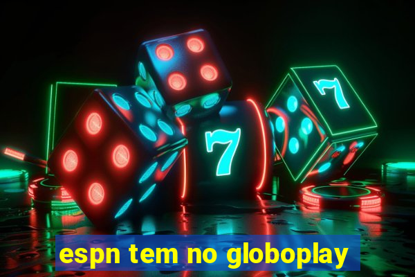 espn tem no globoplay